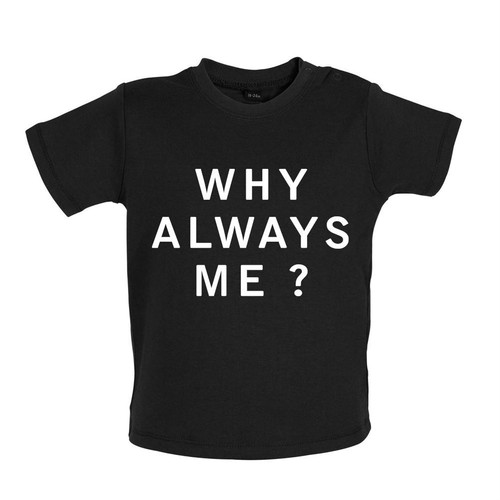 Why always - always, me