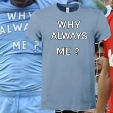 T-SHIRT WHY ALWAYS ME? MAN